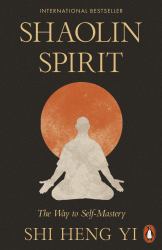 Shaolin Spirit : The Way to Self-Mastery