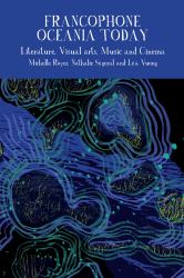 Francophone Oceania Today : Literature, Visual Arts, Music and Cinema