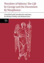 Theodore of Sykeon : The Life by George and Encomium by Nicephorus