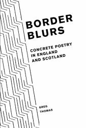 Border Blurs : Concrete Poetry in England and Scotland