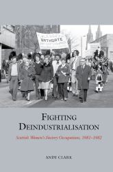 Fighting Deindustrialisation : Scottish Women's Factory Occupations, 1981-1982
