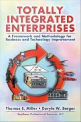 Totally Integrated Enterprises : A Framework and Methodology for Business and Technology Improvement