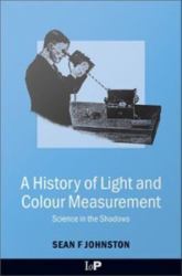 A History of Light and Colour Measurement : Science in the Shadows