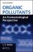 Organic Pollutants : An Ecotoxicological Perspective, Second Edition