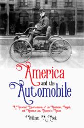 America and the Automobile : A Historical Entertainment of the Mechanics, Moguls, and Moments That Changed a Nation