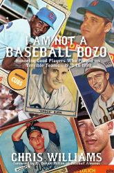 I Am Not a Baseball Bozo : Honoring Good Players Who Played on Terrible Teams - 1920 To 1999
