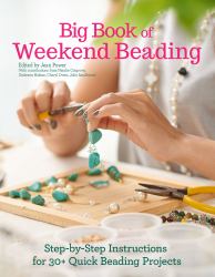 Big Book of Weekend Beading : Step-By-Step Instructions for 30+ Quick Beading Projects