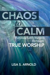 Chaos to Calm : Fulfilling Life's Purpose Through True Worship
