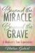 Beyond the Miracle, Beyond the Grave : A Medium's True Experiences