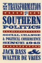 The Transformation of Southern Politics : Social Change and Political Consequence Since 1945