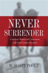 Never Surrender : Confederate Memory and Conservatism in the South Carolina Upcountry
