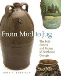 From Mud to Jug : The Folk Potters and Pottery of Northeast Georgia
