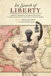 In Search of Liberty : African American Internationalism in the Nineteenth-Century Atlantic World