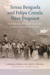 Teresa Benguela and Felipa Crioula Were Pregnant : Motherhood and Slavery in Nineteenth-Century Rio de Janeiro