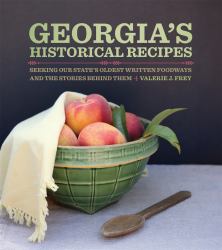 Georgia's Historical Recipes : Seeking Our State's Oldest Written Foodways and the Stories Behind Them