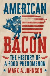 American Bacon : The History of a Food Phenomenon