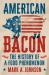 American Bacon : The History of a Food Phenomenon