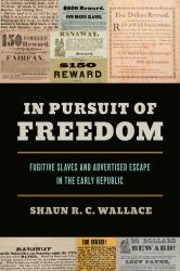 In Pursuit of Freedom : Fugitive Slaves and Advertised Escape in the Early Republic