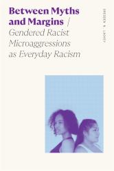 Between Myths and Margins : Gendered Racist Microaggressions As Everyday Racism