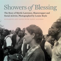 Showers of Blessing : The Story of Myrtle Lawrence, Sharecropper and Social Activist, Photographed by Louise Boyle