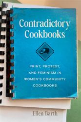 Contradictory Cookbooks : Print, Protest, and Feminism in Women's Community Cookbooks