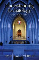 Understanding Eschatology : Why It Matters
