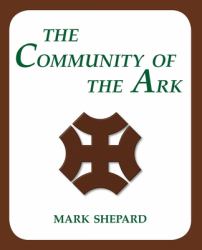 The Community of the Ark : A Visit with Lanza Del Vasto, His Fellow Disciples of Mahatma Gandhi, and Their Utopian Community in France (20th Anniversary Edition)