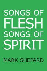 Songs of Flesh, Songs of Spirit : Nearly Tantric Poems of God, Sex, and Anything Else
