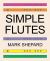 Simple Flutes : A Guide to Flute Making and Playing, or How to Make and Play Simple Homemade Musical Instruments from Bamboo, Wood, Clay, Metal, PVC Plastic, or Anything Else