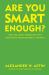 Are You Smart Enough? : How Colleges' Obsession with Smartness Shortchanges Students