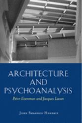 Architecture and Psychoanalysis : Peter Eisenman and Jacques Lacan