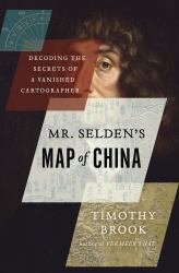 Mr. Selden's Map of China : Decoding the Secrets of a Vanished Cartographer