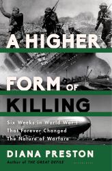 A Higher Form of Killing : Six Weeks in World War I That Forever Changed the Nature of Warfare