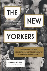 The New Yorkers : 31 Remarkable People, 400 Years, and the Untold Biography of the World's Greatest City