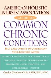 American Holistic Nurses' Association Guide to Common Chronic Conditions : Self-Care Options to Complement Your Doctor's Advice