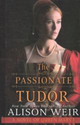 The Passionate Tudor : A Novel of Queen Mary I