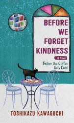 Before We Forget Kindness : A Novel