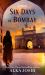 Six Days in Bombay : A Novel