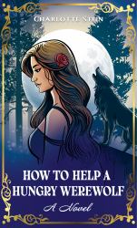 How to Help a Hungry Werewolf : A Novel
