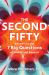 The Second Fifty : Answers to the 7 Big Questions of Midlife and Beyond