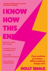 I Know How This Ends : A Novel