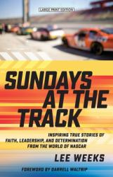 Sundays at the Track : Inspiring True Stories of Faith, Leadership, and Determination from the World of NASCAR