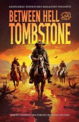 Between Hell and Tombstone : Where Legends Are Forged in Silver and Lead