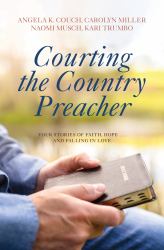 Courting the Country Preacher : Four Stories of Faith, Hope ... and Falling in Love