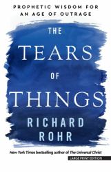The Tears of Things : Prophetic Wisdom for an Age of Outrage