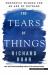 The Tears of Things : Prophetic Wisdom for an Age of Outrage