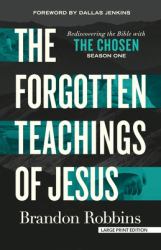 The Forgotten Teachings of Jesus : Rediscovering the Bible with the Chosen: Season One
