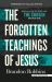 The Forgotten Teachings of Jesus : Rediscovering the Bible with the Chosen: Season One