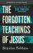 The Forgotten Teachings of Jesus : Rediscovering the Bible with the Chosen: Season One
