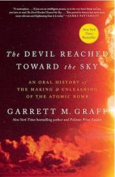 The Devil Reached Toward the Sky : An Oral History of the Making and Unleashing of the Atomic Bomb